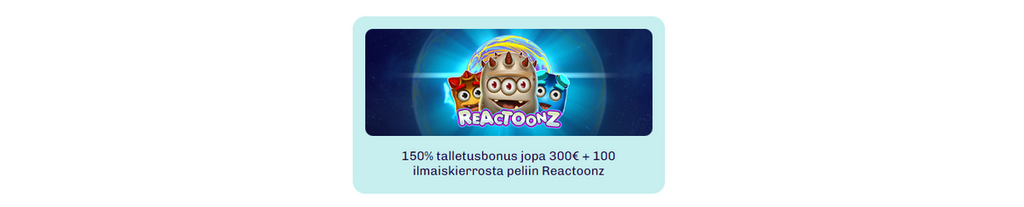 Vaaleansinisellä taustalla oleva Lumi Casinon tervetuliaistarjouksen banneri, jossa esitellään Reactoonz-pelin hahmoja. Kuvan alapuolella lukee teksti: "150% talletusbonus jopa 300€ + 100 ilmaiskierrosta peliin Reactoonz".